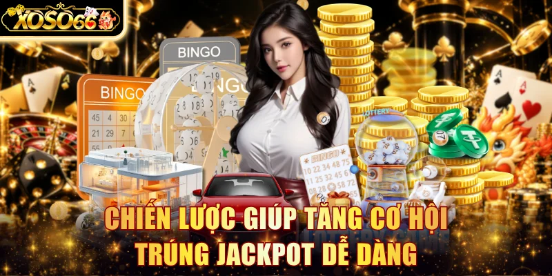 Chiến lược giúp tăng cơ hội trúng jackpot dễ dàng