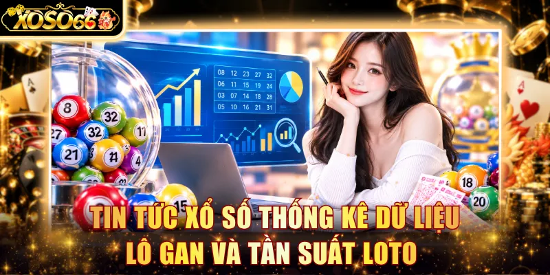 Tin tức xổ số thống kê dữ liệu lô gan và tần suất loto 